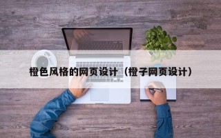 喀什橙色风格的网页设计（橙子网页设计）